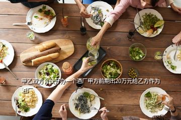 甲乙双方合伙开办一个酒厂甲方前期出20万元给乙方作为酒厂