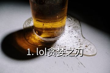 1. lol贪婪之刃