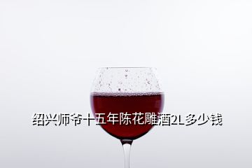 绍兴师爷十五年陈花雕酒2L多少钱