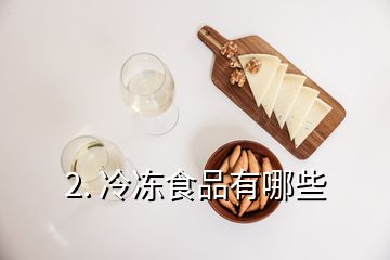 2. 冷冻食品有哪些