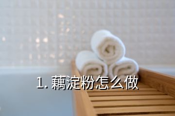 1. 藕淀粉怎么做