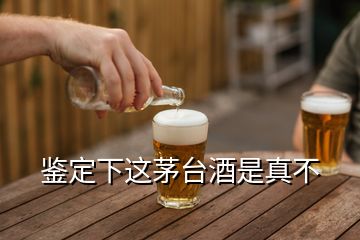 鉴定下这茅台酒是真不