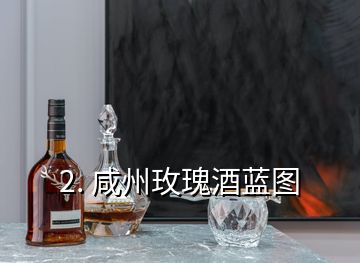 2. 咸州玫瑰酒蓝图