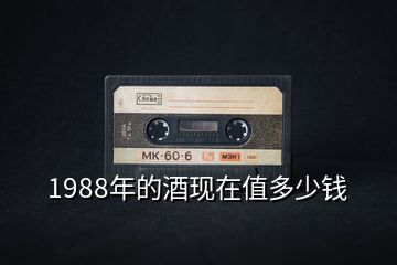 1988年的酒现在值多少钱