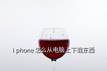 i phone 怎么从电脑上下载东西