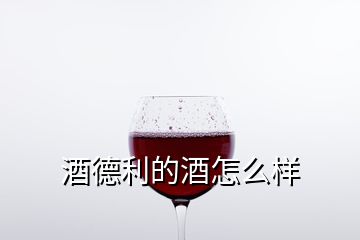 酒德利的酒怎么样