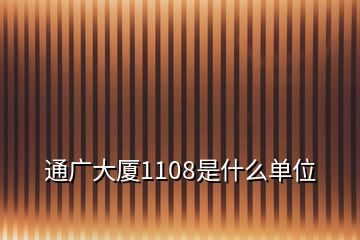 通广大厦1108是什么单位