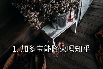 1. 加多宝能降火吗知乎