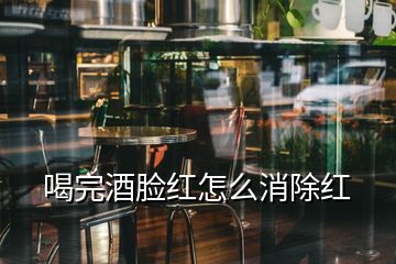 喝完酒脸红怎么消除红