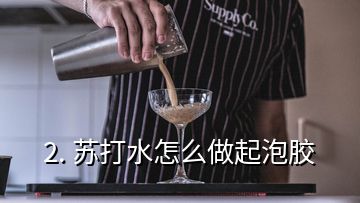 2. 苏打水怎么做起泡胶