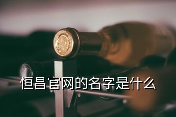 恒昌官网的名字是什么