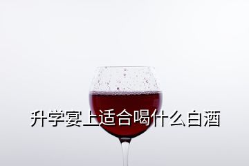 升学宴上适合喝什么白酒