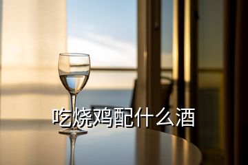 吃烧鸡配什么酒