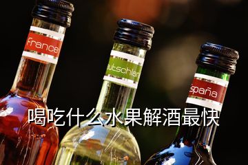 喝吃什么水果解酒最快