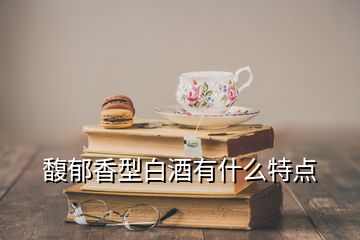 馥郁香型白酒有什么特点