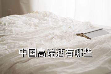 中国高端酒有哪些