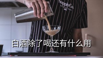 白酒除了喝还有什么用