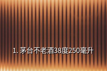 1. 茅台不老酒38度250毫升