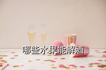 哪些水果能解酒