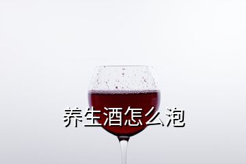 养生酒怎么泡