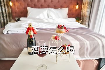 酒要怎么喝