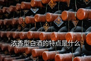 浓香型白酒的特点是什么