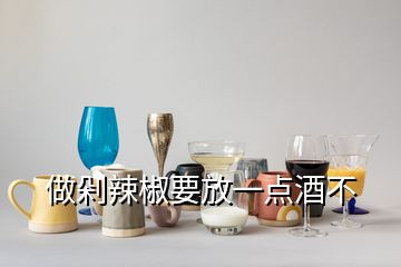 做剁辣椒要放一点酒不