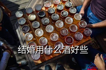 结婚用什么酒好些