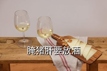 腌猪肝要放酒