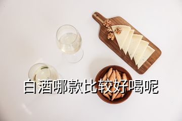 白酒哪款比较好喝呢