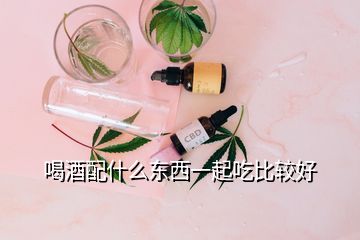 喝酒配什么东西一起吃比较好