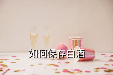 如何保存白酒