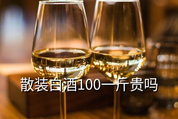 散装白酒100一斤贵吗