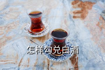 怎样勾兑白酒