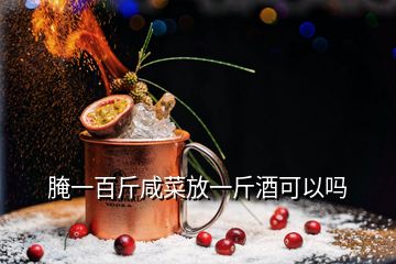 腌一百斤咸菜放一斤酒可以吗