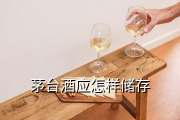 茅台酒应怎样储存