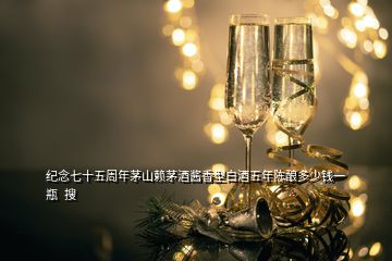 纪念七十五周年茅山赖茅酒酱香型白酒五年陈酿多少钱一瓶  搜