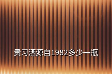 贵习洒源自1982多少一瓶