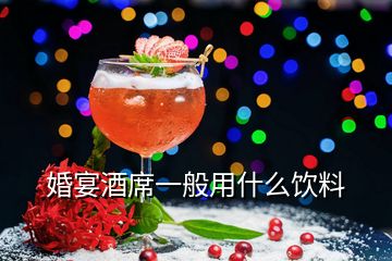 婚宴酒席一般用什么饮料