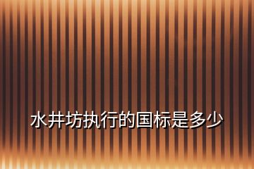 水井坊执行的国标是多少