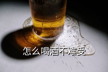 怎么喝酒不难受