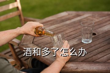 酒和多了怎么办