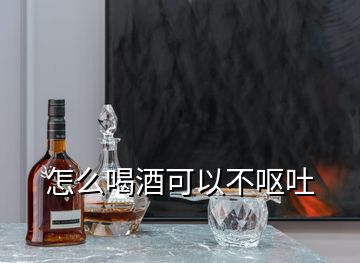 怎么喝酒可以不呕吐