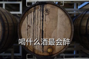 喝什么酒最会醉