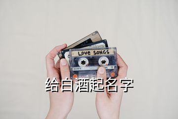 给白酒起名字