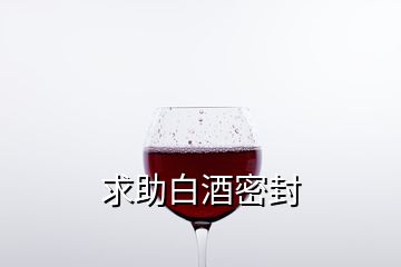 求助白酒密封