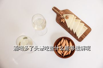 酒喝多了头晕吃些什么能够缓解呢