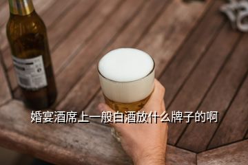 婚宴酒席上一般白酒放什么牌子的啊