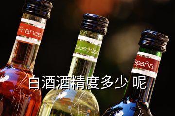 白酒酒精度多少 呢