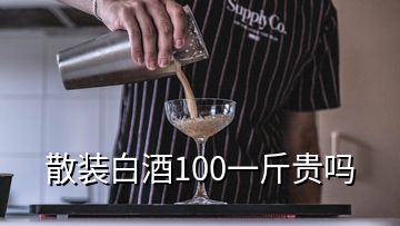 散装白酒100一斤贵吗